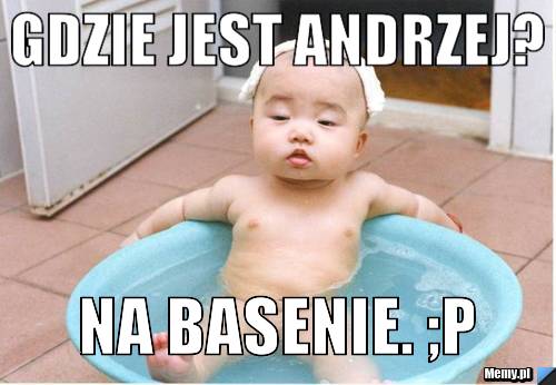 Gdzie jest Andrzej? Na basenie. ;P
