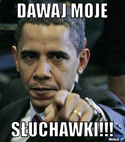 Dawaj moje Słuchawki!!!