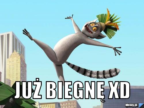  już biegnę xD