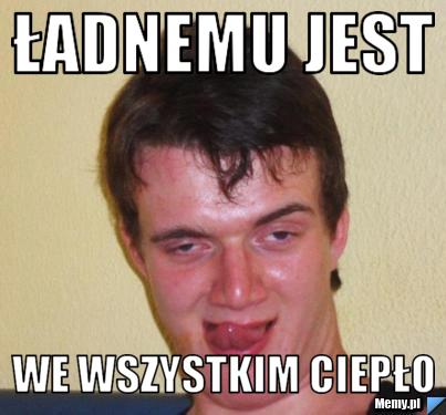 Ładnemu jest we wszystkim ciepło