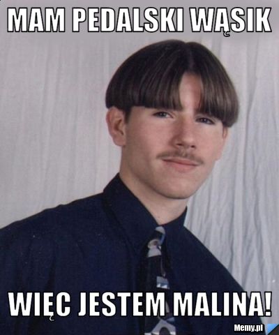 Mam pedalski wąsik WIĘC JESTEM MALINA!