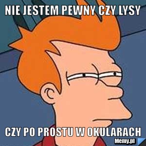 Nie jestem pewny czy lysy czy po prostu w okularach