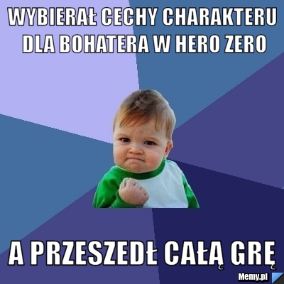 Wybierał cechy charakteru dla bohatera w hero zero a przeszedł całą grę
