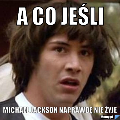 A co jeśli Michael Jackson naprawdę nie żyje 