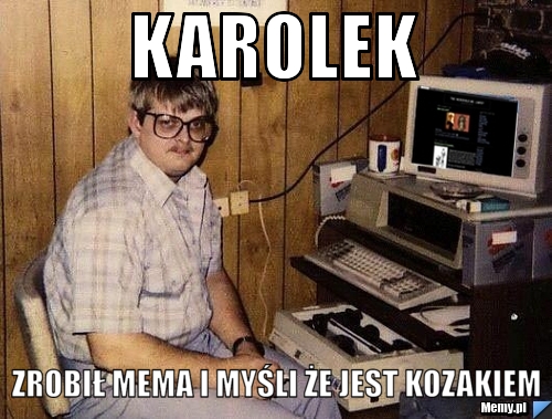 Karolek Zrobił mema i myśli że jest kozakiem