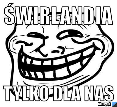   ŚWIRLANDIA  tylko dla NAS