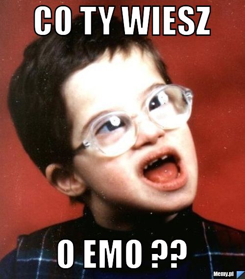 Co ty wiesz o EMO ??