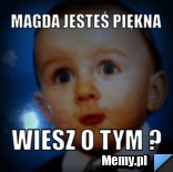 Magda jesteś piękna  Wiesz o tym ?