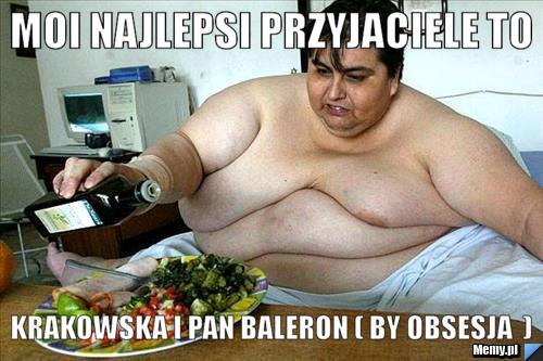 Moi najlepsi przyjaciele to  Krakowska i Pan Baleron ( by Obsesja  ) 