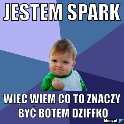 Jestem spark więc wiem co to znaczy być botem dziffko