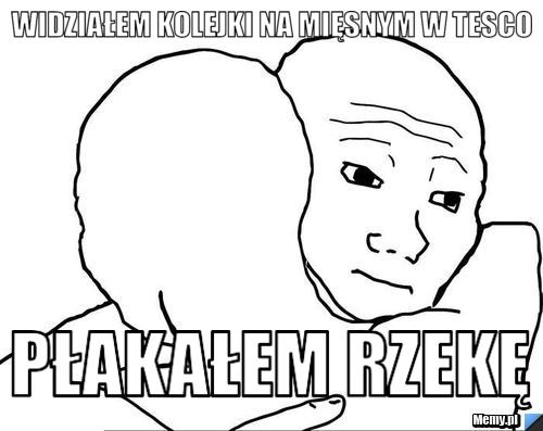 WIDZIAŁEM KOLEJKI NA MIĘSNYM W TESCO PŁAKAŁEM RZEKĘ