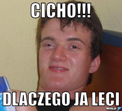 Cicho!!! Dlaczego ja leci