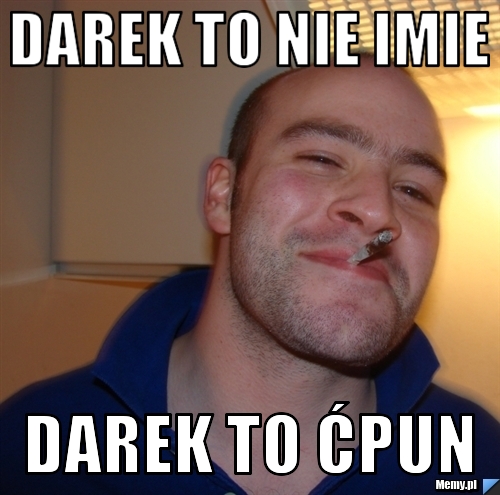 DAREK TO NIE IMIE DAREK TO ĆPUN