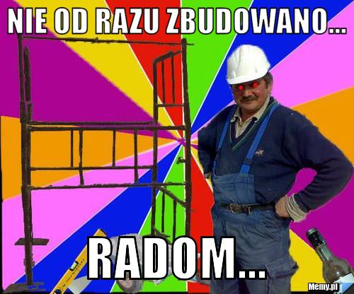 Nie od razu zbudowano... radom...