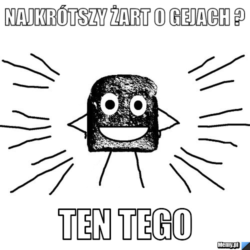 Najkrótszy żart o gejach ? ten tego