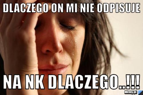 Dlaczego on mi nie odpisuje  na nk dlaczego..!!!