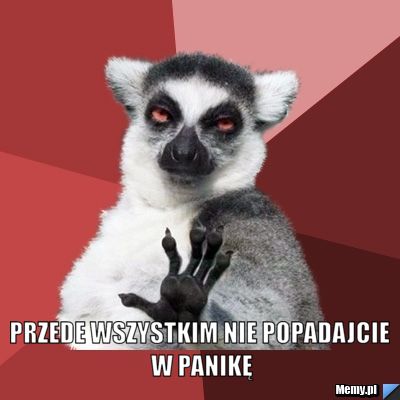  Przede wszystkim nie popadajcie w panikę