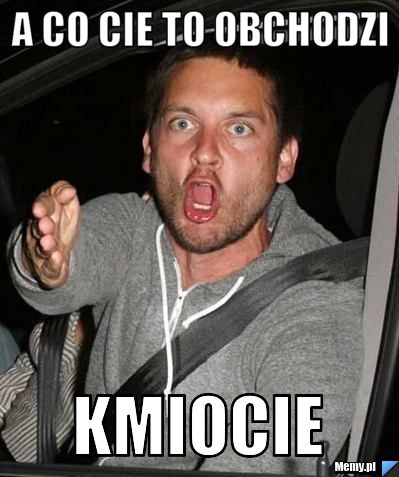 A co cie to obchodzi kmiocie