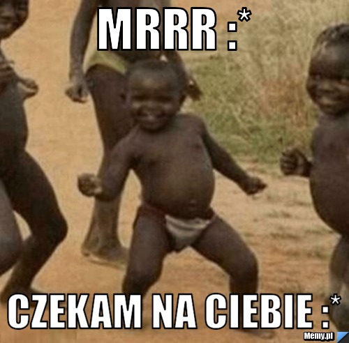 Mrrr :* czekam na ciebie :*