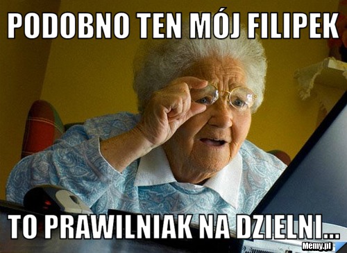 Podobno ten mój Filipek to prawilniak na dzielni...