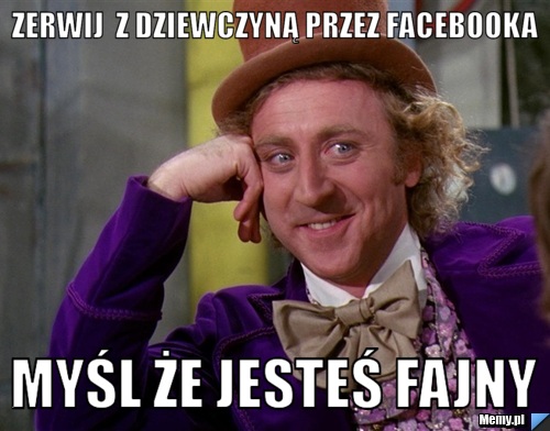 Zerwij  z dziewczyną przez facebooka myśl że jesteś fajny