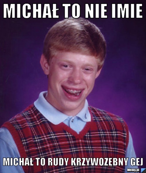 Michał to nie imie Michał to rudy krzywozębny gej 