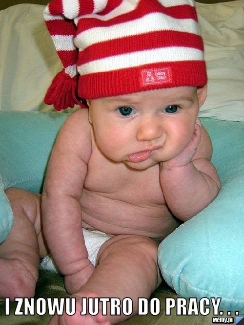  I znowu jutro do pracy. . .