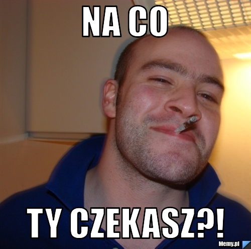 Na co Ty czekasz?!