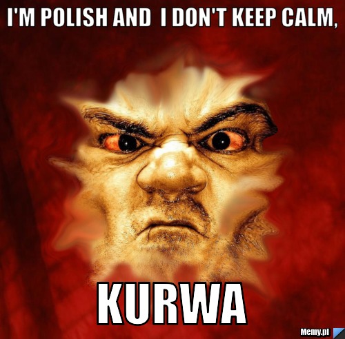 I'm polish and  I don't keep calm, Kurwa