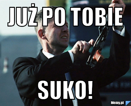 Już po tobie SUKO!