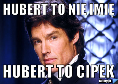 Hubert to nie imię  Hubert to cipek