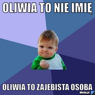 Oliwia to nie imię Oliwia to zajebista osoba
