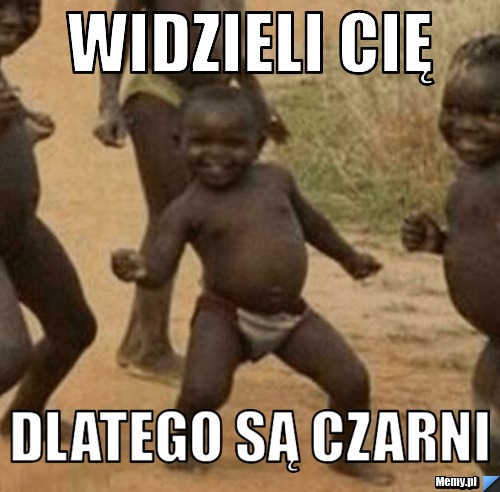 Widzieli cię Dlatego są czarni