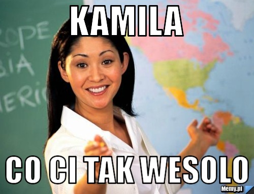 Kamila  co ci tak wesolo
