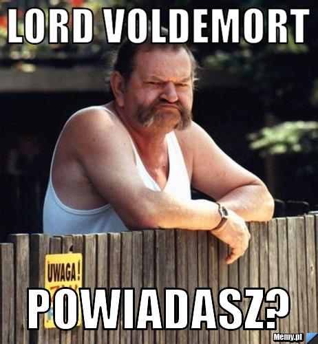 LORD VOLDEMORT Powiadasz?