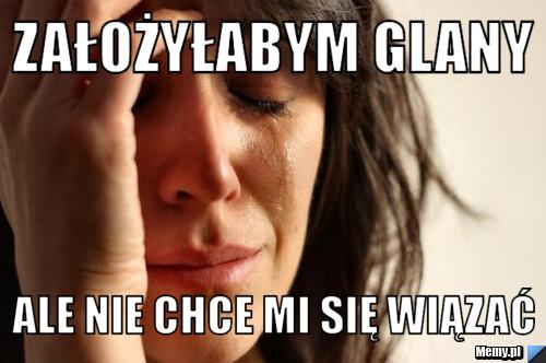 Założyłabym glany ale nie chce mi się wiązać