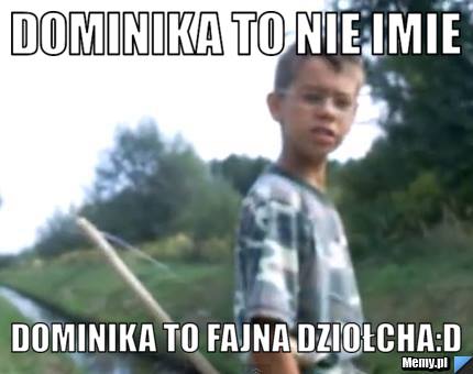 Dominika To nie Imie  Dominika To Fajna Dziołcha:D