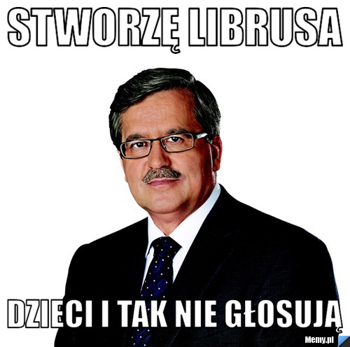 Stworzę librusa dzieci i tak nie głosują