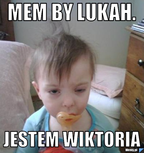Mem by lukah. Jestem wiktoria