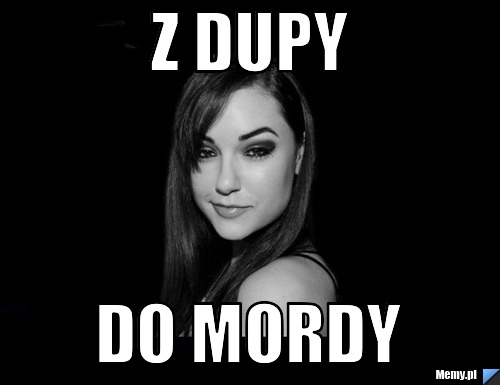 Z dupy Do mordy