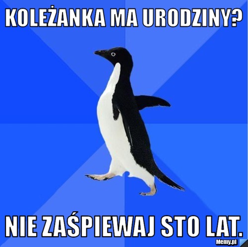 Koleżanka ma urodziny? Nie zaśpiewaj sto lat.