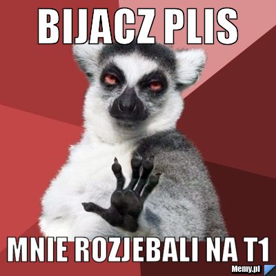 Bijacz plis Mnie rozjebali na T1