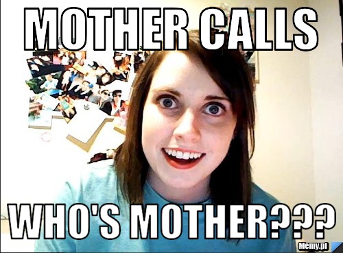 Mother calls who's mother???