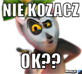 Nie kozacz ok??
