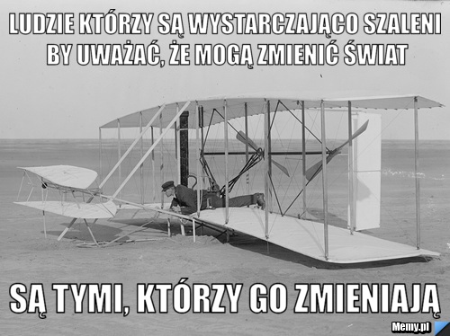 Ludzie kt&oacute;rzy są wystarczająco szaleni by uważać, że mogą zmienić świat Są tymi, kt&oacute;rzy go zmieniają