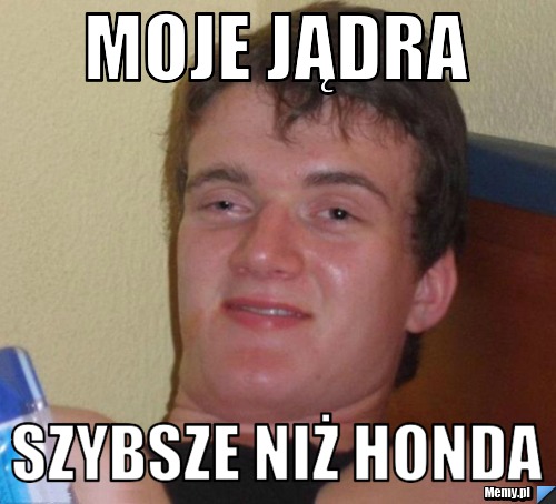 Moje jądra szybsze niż honda