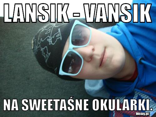 Lansik - vansik na sweetaśne okularki.