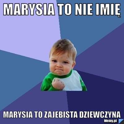 Marysia to nie imię Marysia to zajebista dziewczyna 