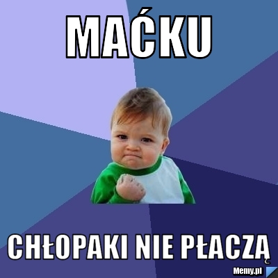 MAĆKU CHŁOPAKI NIE PŁACZĄ
