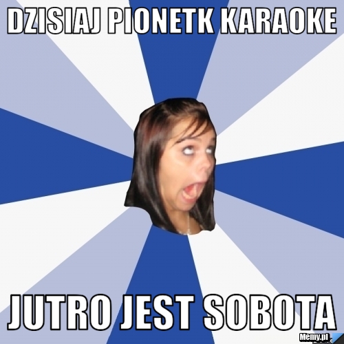 Dzisiaj pionetk karaoke jutro jest sobota